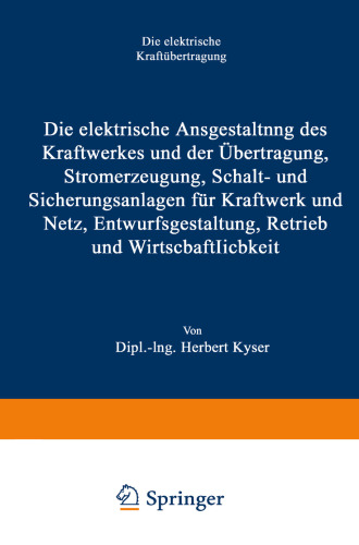 Die elektrische Ausgestaltung des Kraftwerkes und der Übertragung, Stromerzeugung, Schalt- und Sicherungsanlagen für Kraftwerk und Netz, Entwurfsgestaltung, Betrieb und Wirtschaftlichkeit