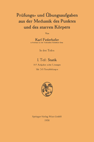 Prüfungs- und Übungsaufgaben aus der Mechanik des Punktes und des starren Körpers: I. Teil: Statik