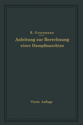 Anleitung zur Berechnung einer Dampfmaschine: Ein Hilfsbuch für den Unterricht im Entwerfen von Dampfmaschinen