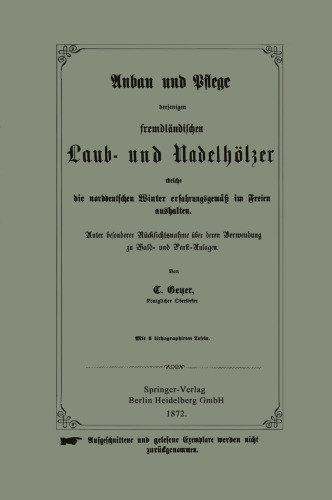 Anbau und Pflege derjenigen fremdländischen Laub- und Nadelhölzer welche die norddeutschen Winter erfahrungsgemäß im Freien aushalten: Unter besonderer Rücksichtsnahme über deren Verwendung zu Wald- und Park-Anlagen