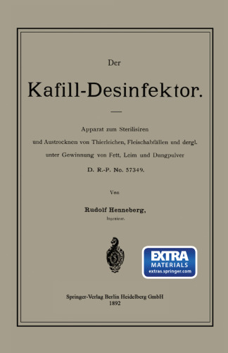 Der Kafill-Desinfektor: Apparat zum Sterilisiren und Austrocknen von Thierleichen, Fleischabfällen und dergl. unter Gewinnung von Fett, Leim und Dungpulver. D. R.-P. No. 57349