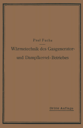 Wärmetechnik des Gasgenerator- und Dampfkessel-Betriebes: Die Vorgänge, Untersuchungs- und Kontrollmethoden hinsichtlich Wärmeerzeugung und Wärmeverwendung im Gasgenerator- und Dampfkessel-Betrieb