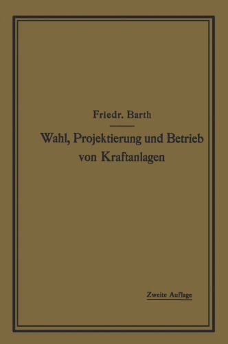 Wahl, Projektierung und Betrieb von Kraftanlagen: Ein Hilfsbuch für Ingenieure, Betriebsleiter, Fabrikbesitzer