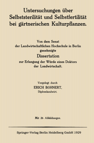 Untersuchungen über Selbststerilität und Selbstfertilität bei gärtnerischen Kulturpflanzen: Von dem Senat der Landwirtschaftlichen Hochschule in Berlin genehmigte Dissertation zur Erlangung der Würde eines Doktors der Landwirtschaft