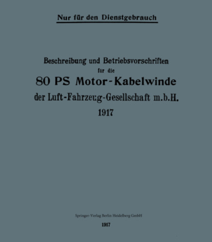 Beschreibung und Betriebsvorschriften für die 80-PS-Motor-Kabelwinde der Luft-Fahrzeug-Gesellschaft m. b. H. 1917