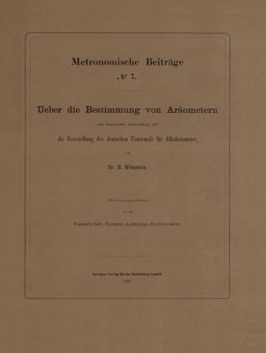 Metronomische Beiträge: No. 7. Ueber die Bestimmung von Aräometern mit besonderer Anwendung auf die Feststellung der deutschen Urnormale für Alkoholometer
