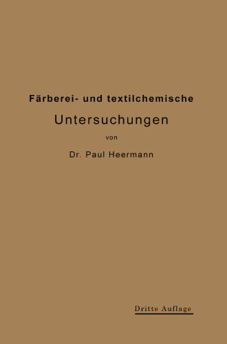 Färberei- und textilchemische Untersuchungen: Anleitung zur chemischen Untersuchung und Bewertung der Rohstoffe, Hilfsmittel und Erzeugnisse der Textilveredlungs-Industrie
