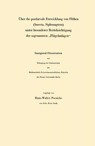 Über die postlarvale Entwicklung von Flöhen (Insecta, Siphonaptera) unter besonderer Berücksichtigung der sogenannten „Flügelanlagen“: Inaugural-Dissertation zur Erlangung der Doktorwürde der Mathematisch-Naturwissenschaftlichen Fakultät der Freien Universität Berlin