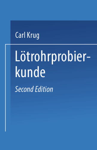 Lötrohrprobierkunde: Anleitung zur qualitativen und quantitativen Untersuchung mit Hilfe des Lötrohres