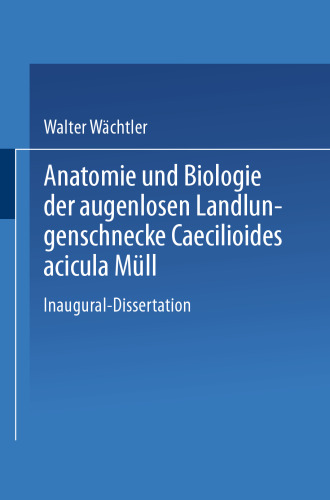 Anatomie und Biologie der augenlosen Landlungenschnecke Caecilioides acicula Müll