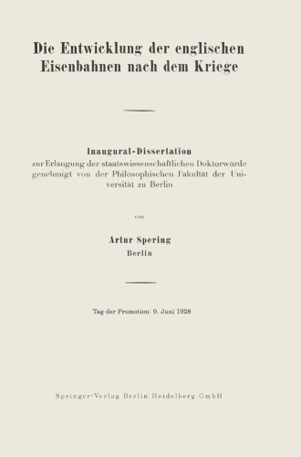 Die Entwicklung der englischen Eisenbahnen nach dem Kriege: Inaugural-Dissertation zur Erlangung der staatswissenschaftlichen Doktorwürde genehmigt von der Philosophischen Fakultät der Universität zu Berlin