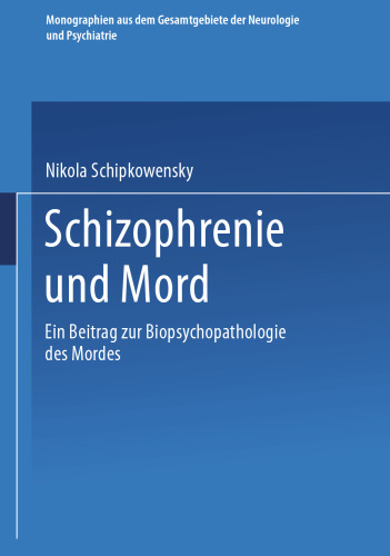 Schizophrenie und Mord: Ein Beitrag zur Biopsychopathologie des Mordes