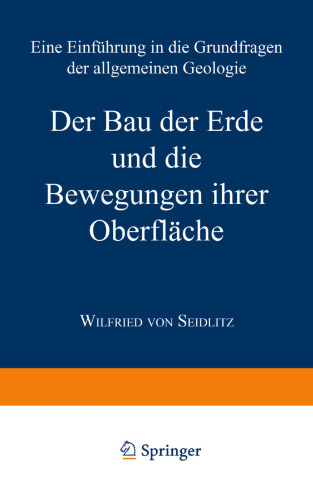 Der Bau der Erde und die Bewegungen ihrer Oberfläche: Eine Einführung in die Grundfragen der allgemeinen Geologie
