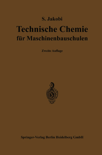 Technische Chemie für Maschinenbauschulen: Ein Lehr- und Hilfsbuch für Maschinen- und Elektrotechniker, sowie für den Unterricht an höheren und niederen Maschinenbauschulen und verwandten technischen Lehranstalten