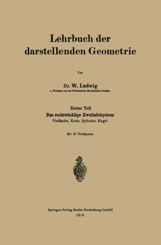 Lehrbuch der darstellenden Geometrie: Erster Teil: Das rechtwinklige Zweitafelsystem, Vielflache, Kreis, Zylinder, Kugel