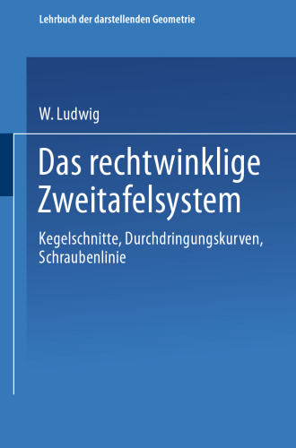 Das rechtwinklige Zweitafelsystem: Kegelschnitte, Durchdringungskurven, Schraubenlinie