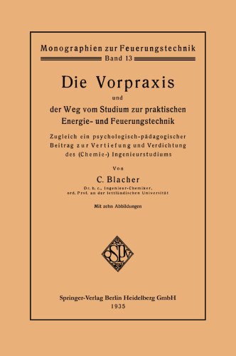 Die Vorpraxis und der Weg vom Studium zur praktischen Energie- und Feuerungstechnik: Zugleich ein psychologisch — pädagogischer Beitrag zur Vertiefung und Verdichtung des (Chemie-) Ingenieurstudiums