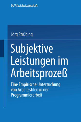 Subjektive Leistungen im Arbeitsprozeß: Eine empirische Untersuchung von Arbeitsstilen in der Programmierarbeit