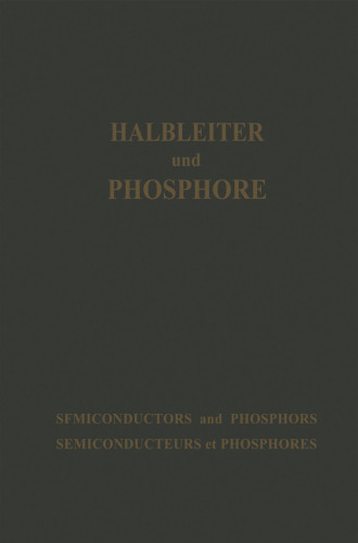 Halbleiter und Phosphore / Semiconductors and Phosphors / Semiconducteurs et Phosphores: Vorträge des Internationalen Kolloquiums 1956 „Halbleiter und Phosphore“ in Garmisch-Partenkirchen / Proceedings of the International Colloquium 1956 „Semiconductors and Phosphors“ at Garmisch-Partenkirchen / Traités du Colloquium International 1956 „Semiconducteurs et Phosphores“ a Garmisch-Partenkirchen
