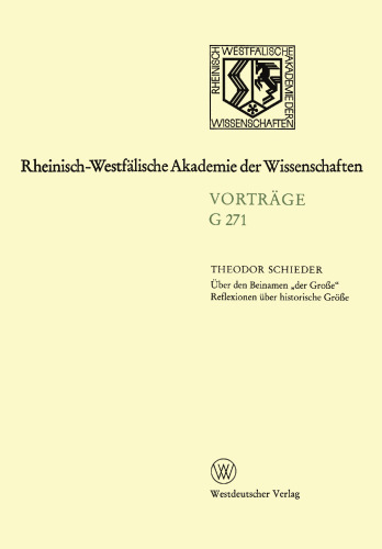 Über den Beinamen „der Große“ Reflexionen über historische Größe: Gemeinsame Sitzung der Klasse für Natur-, Ingenieur- und Wirtschaftswissenschaften am 22. September 1982 in Düsseldorf Leo-Brandt-Vortrag