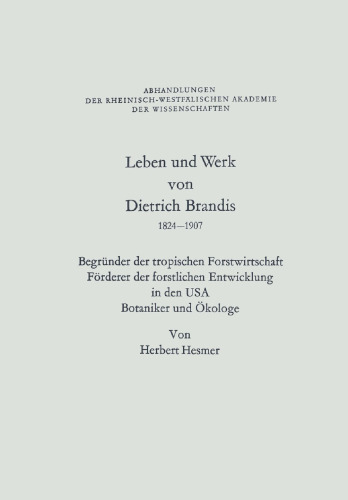 Leben und Werk von Dietrich Brandis 1824–1907: Begründer der tropischen Forstwirtschaft Förderer der forstlichen Entwicklung in den USA Botaniker und Ökologe