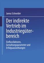 Der indirekte Vertrieb im Industriegüterbereich: Einflussfaktoren, Gestaltungsparameter und Erfolgsauswirkungen
