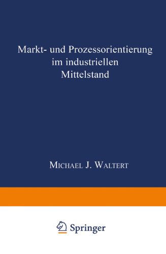 Markt- und Prozeßorientierung in mittelständischen Industriegüterunternehmen: DISSERTATION der Universität St. Gallen, Hochschule für Wirtschafts-, Rechts- und Sozialwissenschaften (HSG), zur Erlangung der Würde eines Doktors der Wirtschaftswissenschaften