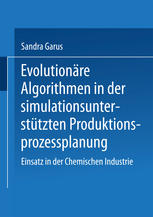Evolutionäre Algorithmen in der simulationsunterstützten Produktionsprozessplanung: Einsatz in der Chemischen Industrie