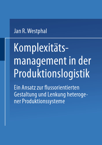 Komplexitätsmanagement in der Produktionslogistik: Ein Ansatz zur flussorientierten Gestaltung und Lenkung heterogener Produktionssysteme