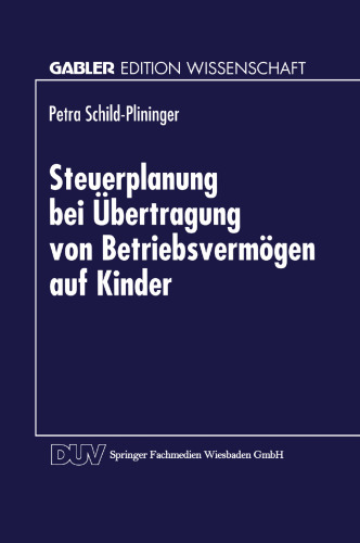 Steuerplanung bei der Übertragung von Betriebsvermögen auf Kinder: Betriebswirtschaftliche Vorteilhaftigkeitsanalyse möglicher Gestaltungen