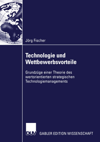 Technologie und Wettbewerbsvorteile: Grundzüge einer Theorie des wertorientierten strategischen Technologiemanagements