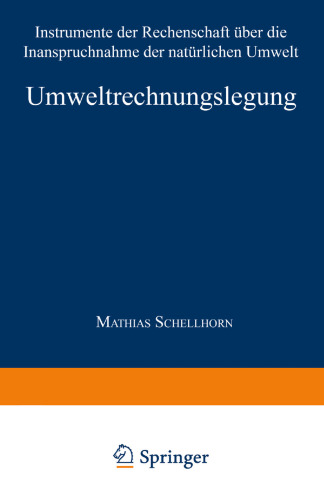 Umweltrechnungslegung: Instrumente der Rechenschaft über die Inanspruchnahme der natürlichen Umwelt