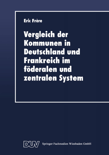 Vergleich der Kommunen in Deutschland und Frankreich im föderalen und zentralen System: Historische, rechtliche und finanzielle Aspekte