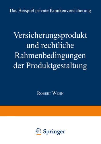 Versicherungsprodukt und rechtliche Rahmenbedingungen der Produktgestaltung: Das Beispiel private Krankenversicherung