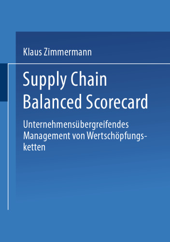 Supply Chain Balanced Scorecard: Unternehmensübergreifendes Management von Wertschöpfungsketten