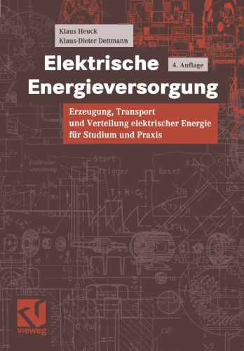 Elektrische Energieversorgung: Erzeugung, Transport und Verteilung elektrischer Energie für Studium und Praxis