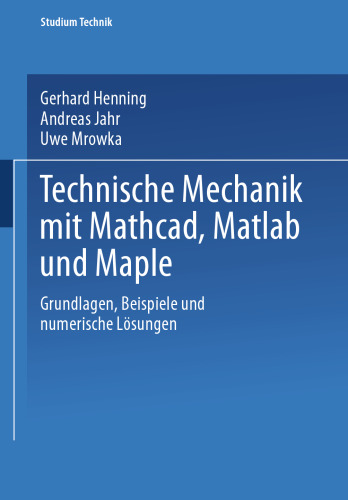 Technische Mechanik mit Mathcad, Matlab und Maple: Grundlagen, Beispiele und numerische Lösungen