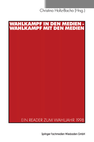 Wahlkampf in den Medien — Wahlkampf mit den Medien: Ein Reader zum Wahljahr 1998