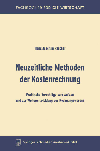 Neuzeitliche Methoden der Kostenrechnung: Praktische Vorschläge zum Aufbau und zur Weiterentwicklung des Rechnungswesens