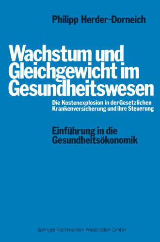 Wachstum und Gleichgewicht im Gesundheitswesen: Die Kostenexplosion in der Gesetzlichen Krankenversicherung und ihre Steuerung