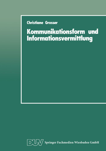 Kommunikationsform und Informationsvermittlung: Eine experimentelle Studie zu Behalten und Nutzung von Informationen in Abhängigkeit von ihrer formalen Präsentation