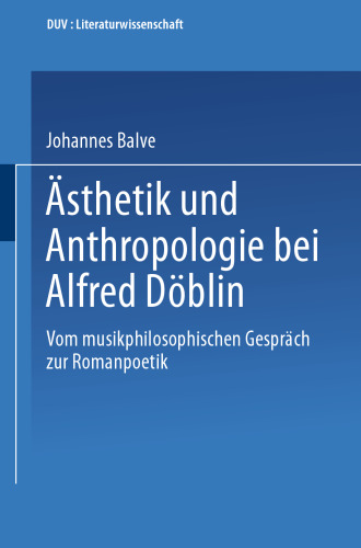 Ästhetik und Anthropologie bei Alfred Döblin: Vom musikphilosophischen Gespräch zur Romanpoetik