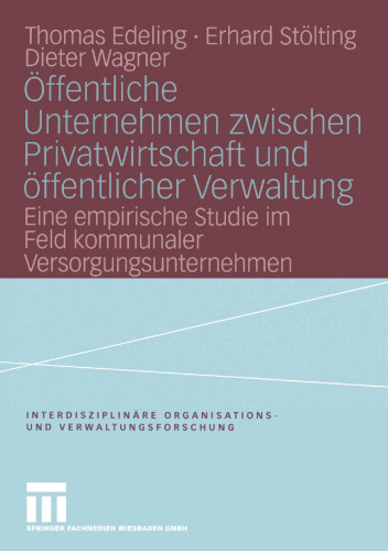 Öffentliche Unternehmen zwischen Privatwirtschaft und öffentlicher Verwaltung: Eine empirische Studie im Feld kommunaler Versorgungsunternehmen