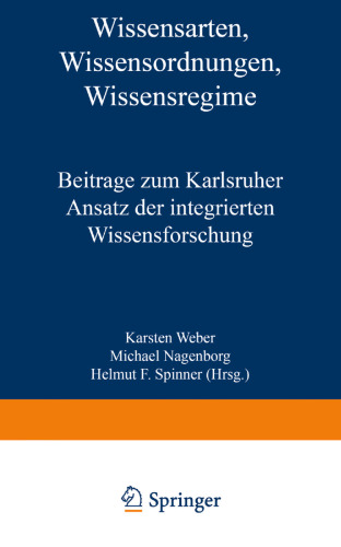 Wissensarten, Wissensordnungen, Wissensregime: Beiträge zum Karlsruher Ansatz der integrierten Wissensforschung