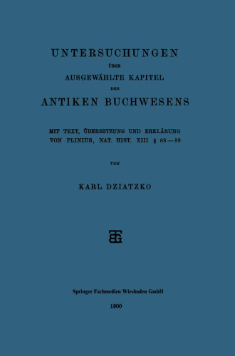 Untersuchungen über Ausgewählte Kapitel des Antiken Buchwesens: Mit Text, Übersetzung und Erklärung von Plinius, Nat. Hist. XIII § 68–89