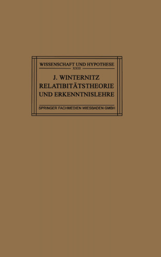 Relativitätstheorie und Erkenntnislehre: Eine Untersuchung über die Erkenntnistheoretischen Grundlagen der Einsteinschen Theorie und die Bedeutung Ihrer Ergebnisse für die Allgemeinen Probleme des Naturerkennens
