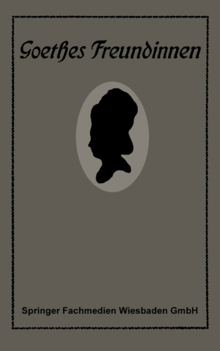 Goethes Freundinnen: Briefe zu ihrer Charakteristik