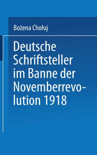 Deutsche Schriftsteller im Banne der Novemberrevolution 1918: Bernhard Kellermann, Lion Feuchtwanger, Ernst Toller, Erich Mühsam, Franz Jung