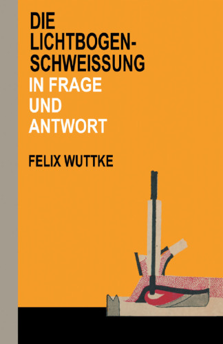 Die Lichtbogen-Schweißung in Frage und Antwort: Das Schulungsbuch für alle metallverarbeitenden Berufe