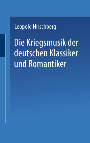 Die Kriegsmusik der deutschen Klassiker und Romantiker: Aufsätze zur vaterländischen Musikgeschichte als Zeitbild zusammengestellt